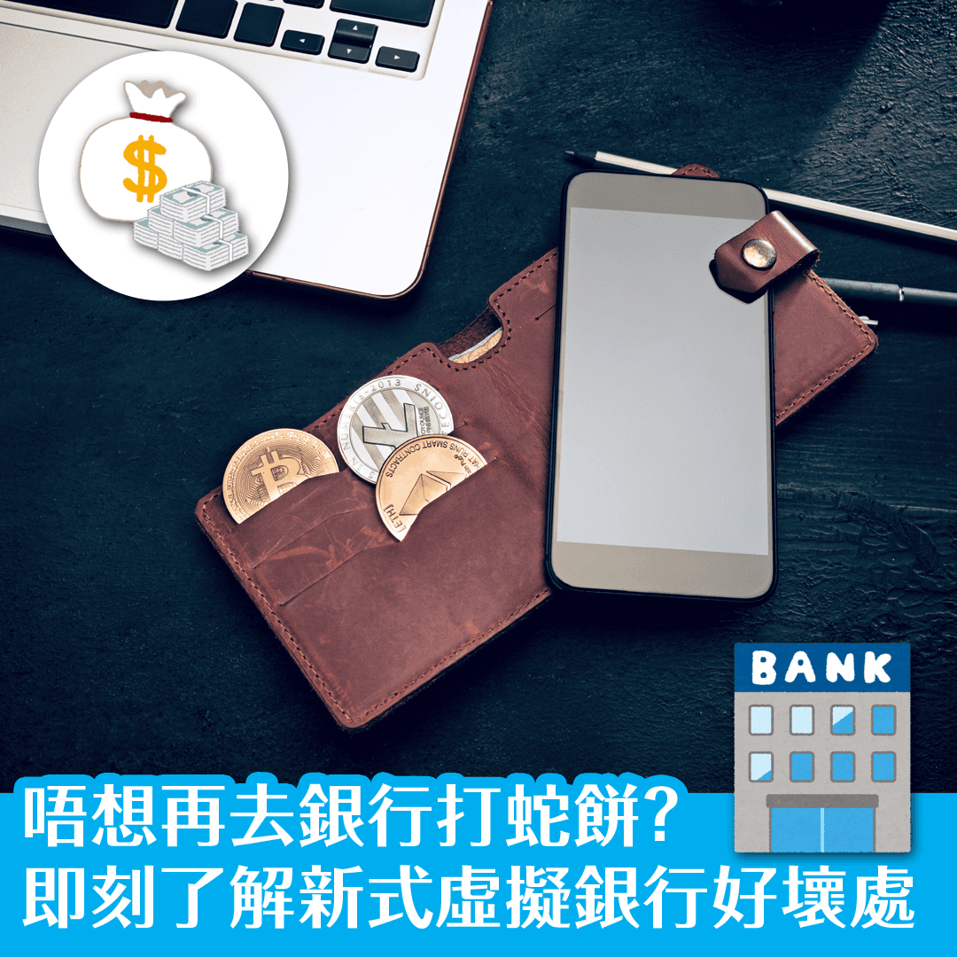 唔想再去銀行打蛇餅？即刻了解新式虛擬銀行好壞處！